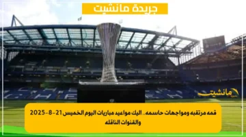 قمة مرتقبة ومواجهات حاسمة.. إليك مواعيد مباريات اليوم الخميس 21 8 2025 والقنوات الناقلة 1